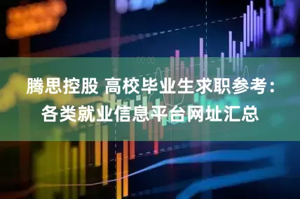 腾思控股 高校毕业生求职参考：各类就业信息平台网址汇总