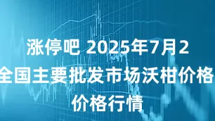 涨停吧 2025年7月28日全国主要批发市场沃柑价格行情
