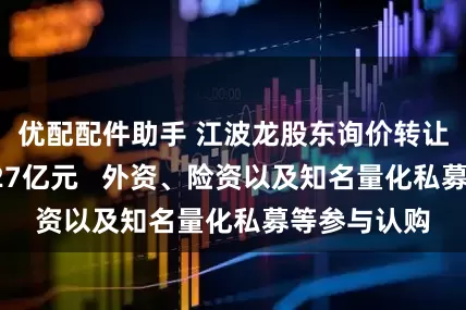 优配配件助手 江波龙股东询价转让“落袋”近27亿元   外资、险资以及知名量化私募等参与认购