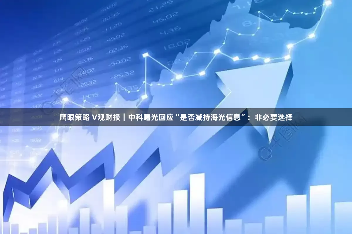 鹰眼策略 V观财报｜中科曙光回应“是否减持海光信息”：非必要选择