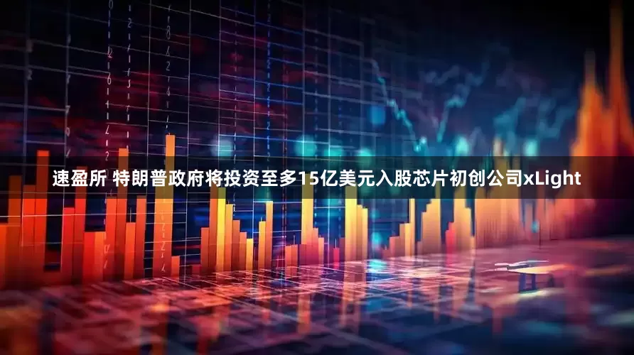 速盈所 特朗普政府将投资至多15亿美元入股芯片初创公司xLight